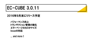 EC-CUBE 3.0.11
2016年9月末にリリース予定
パフォーマンス向上
トランザクション管理の強化
エラーページのカスタマイズ
Issueの対応
... and more !
 
