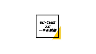 EC-CUBE
3.0
一年の軌跡
 