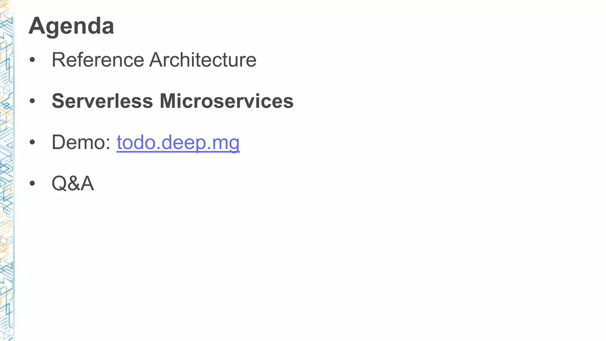 Agenda • Reference Architecture • Serverless Microservices • Demo: todo.deep.mg • Q&A 
