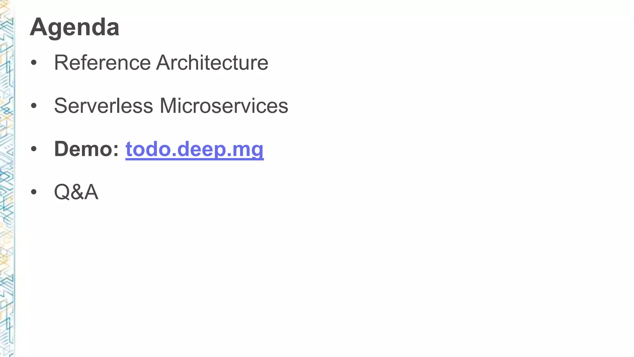 Agenda • Reference Architecture • Serverless Microservices • Demo: todo.deep.mg • Q&A 