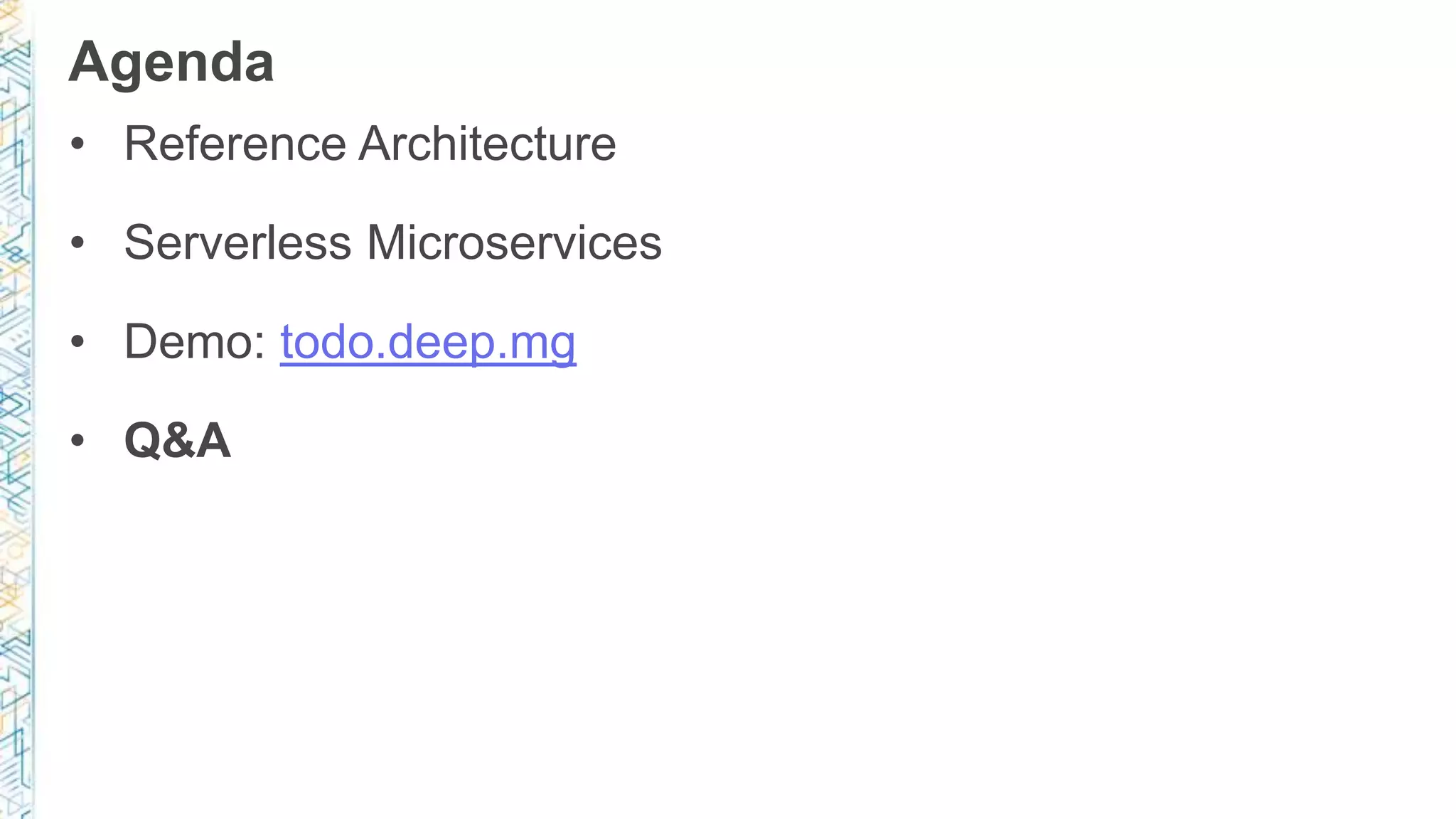 Agenda • Reference Architecture • Serverless Microservices • Demo: todo.deep.mg • Q&A 