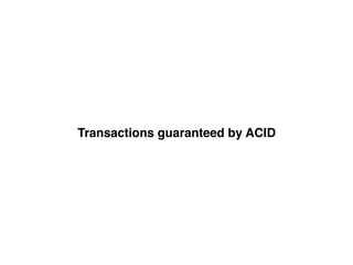 Transactions guaranteed by ACID
 