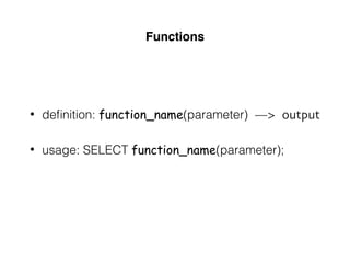 Functions
• deﬁnition: function_name(parameter) —> output
• usage: SELECT function_name(parameter);
 