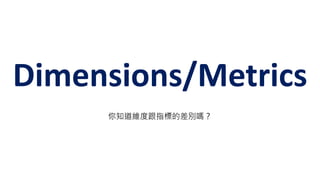 Dimensions/Metrics
֪Sȸָ˵Ĳe᣿
 