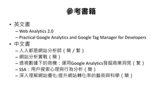 
? Ӣĕ
C Web Analytics 2.0
C Practical Google Analytics and Google Tag Manager for Developers
? ĕ
C ˶ǾWվ
C Wվ𣨺
C ͸ҕµ̙C\Google Analyticsl̘IҊ
C SSAÑcО
C Wվ:WվDʵˇgcƌW
 