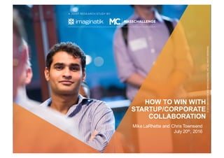 HOW TO WIN WITH
STARTUP/CORPORATE
COLLABORATION
Mike LaRhette and Chris Townsend
July 20th, 2016
 