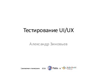 Тестирование UI/UX
Александр Зиновьев
 
