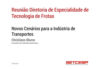 Julho 2016
1
Novos Cenários para a Indústria de
Transportes
Christiano Blume
Consultoria em Telemática Automotiva
Reunião Diretoria de Especialidade de
Tecnologia de Frotas
21/07/2016
 