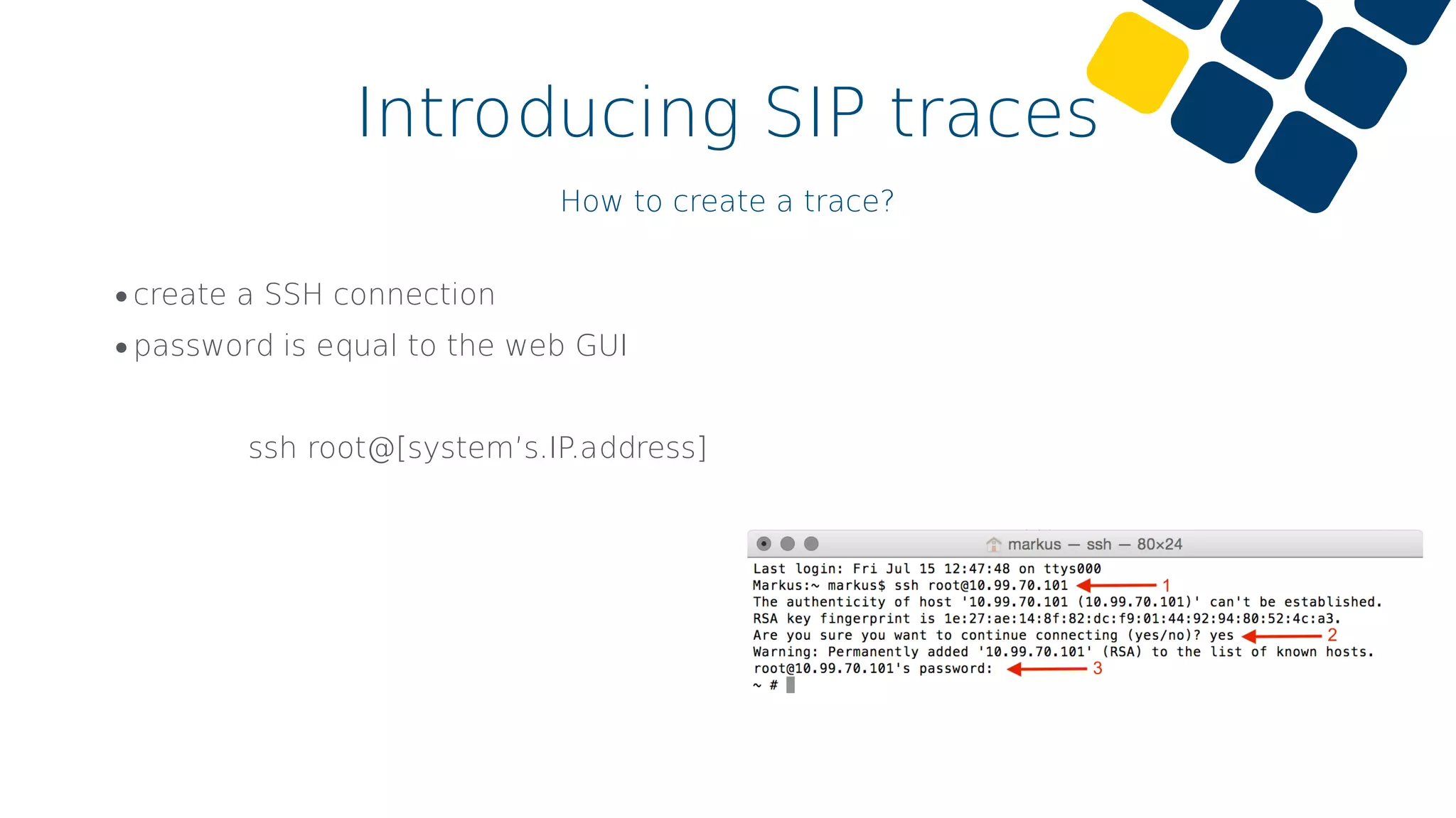 Introducing SIP traces
How to create a trace?
•create a SSH connection
•password is equal to the web GUI
ssh root@[system’s.IP.address]
 