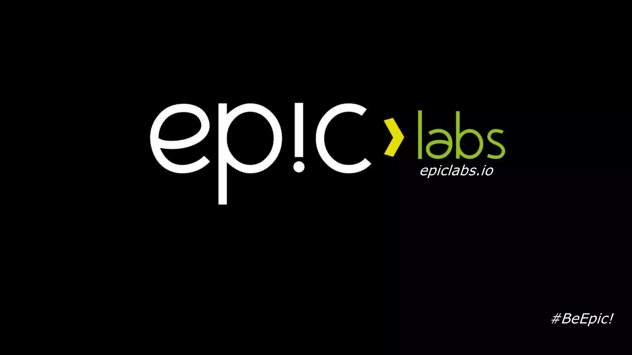 #BeEpic!
epiclabs.io
 
