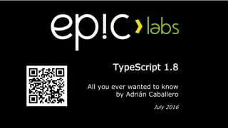 TypeScript 1.8
All you ever wanted to know
by Adrián Caballero
July 2016
 