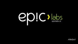 #BeEpic!
epiclabs.io
 