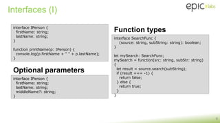 Interfaces (I)
Optional parameters
8
interface IPerson {
firstName: string;
lastName: string;
}
function printName(p: IPerson) {
console.log(p.firstName + " " + p.lastName);
}
interface SearchFunc {
(source: string, subString: string): boolean;
}
let mySearch: SearchFunc;
mySearch = function(src: string, subStr: string)
{
let result = source.search(subString);
if (result === -1) {
return false;
} else {
return true;
}
}
Function types
interface IPerson {
firstName: string;
lastName: string;
middleName?: string;
}
 