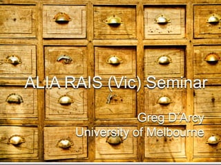 ALIA RAIS (Vic) Seminar
Greg D’Arcy
University of Melbourne
 