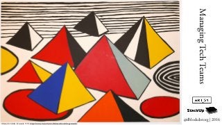 ManagingTechTeams
@dblockdotorg | 2016
Alexander Calder, Pyramids, 1970, https://www.artsy.net/artwork/alexander-calder-pyramids-1
 