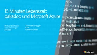15 Minuten Lebenszeit:
pakadoo und Microsoft Azure
Michael Strohäcker
Produktmanager
pakadoo
Thomas Buchegger
CFO
forwerts GmbH
 