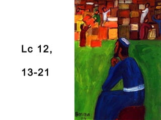 Lc 12,
13-21
 