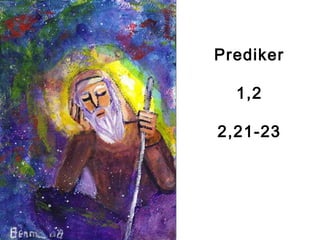 Prediker
1,2
2,21-23
 