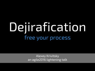 Dejirafication
free your process
Alexey Krivitsky
an agile2016 lightening talk
 