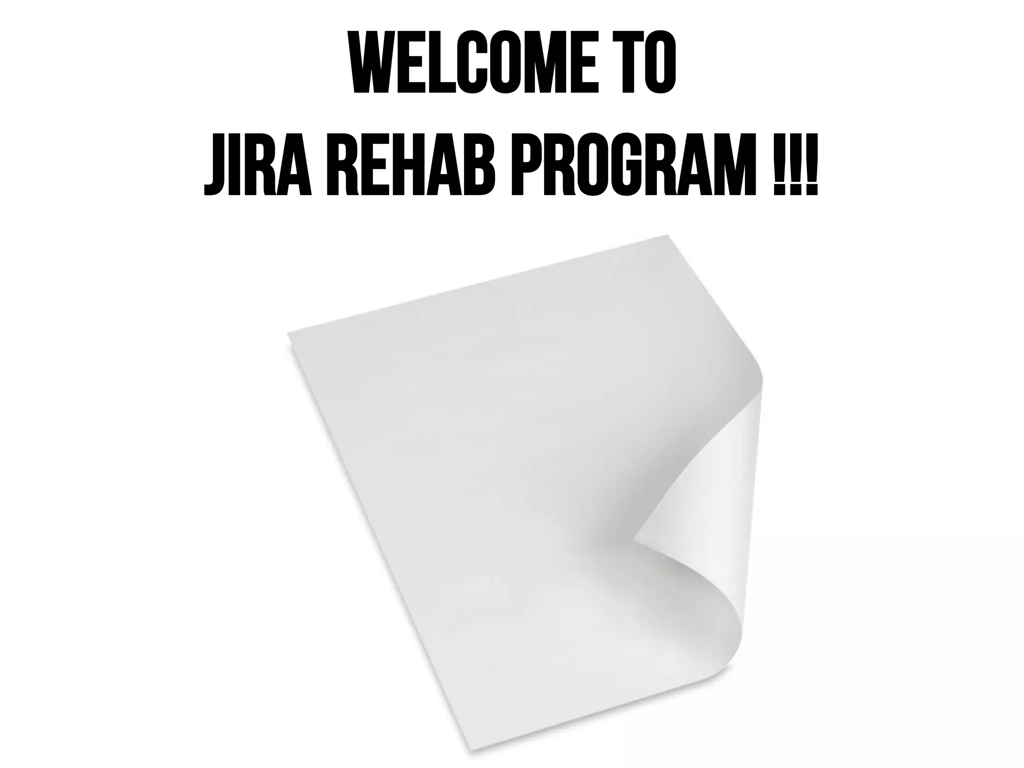 welcome to
jira rehab program !!!
 