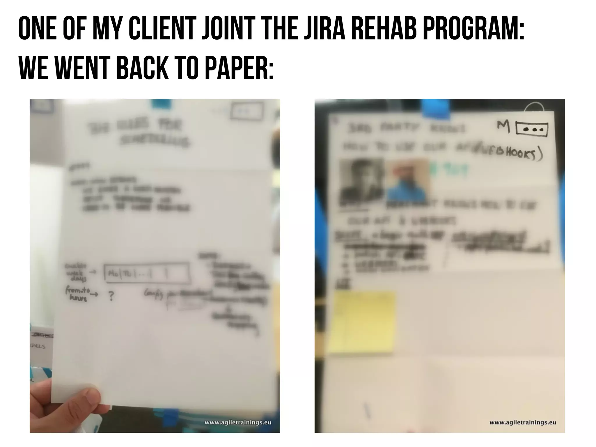 One of my client joint the jira rehab program:
We went back to paper:
 