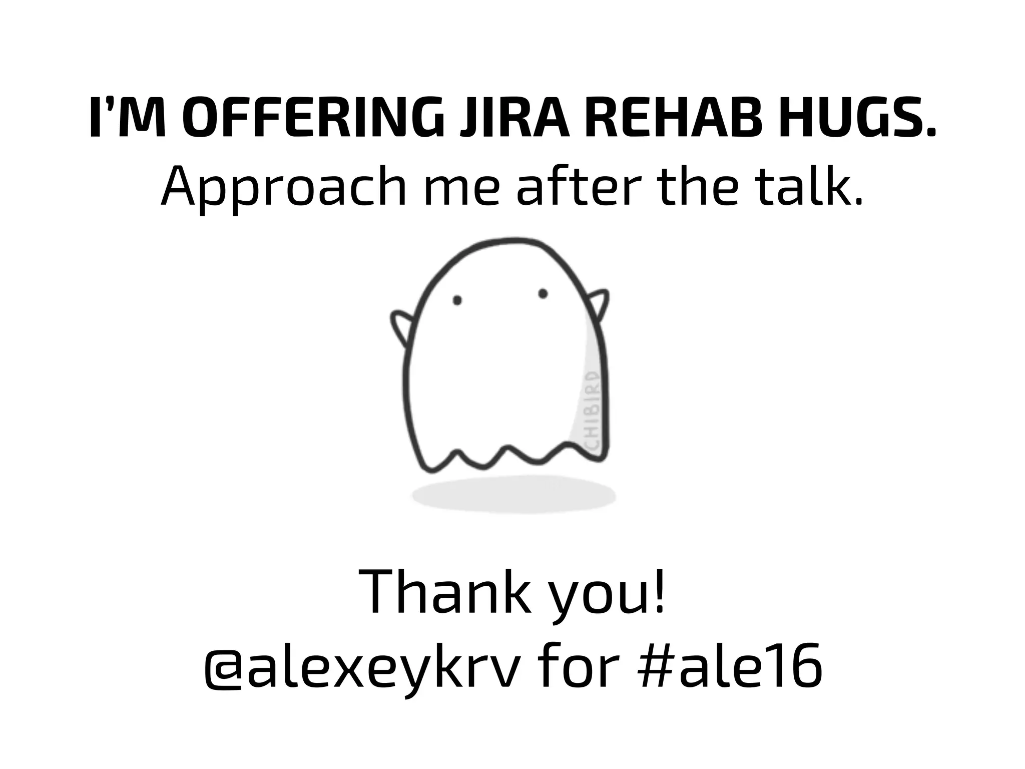I’M OFFERING JIRA REHAB HUGS.
Approach me after the talk.
Thank you!
@alexeykrv for #ale16
 
