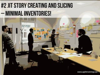 #2 JIT story creating and slicing
– minimal inventories!
 