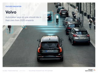 GLOBAL TREND BRIEFING · JULY 2016 | BIG BRAND REDEMPTION: PPT EDITION
Automaker says no one should die in
their cars from 2020 onwards
FEATURED INNOVATION
Volvo
 