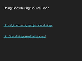 Using/Contributing/Source Code
https://github.com/gvlproject/cloudbridge
http://cloudbridge.readthedocs.org/
 