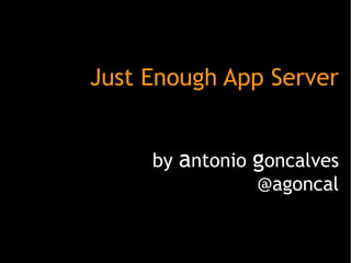 Just Enough App Server
by antonio goncalves
@agoncal
 