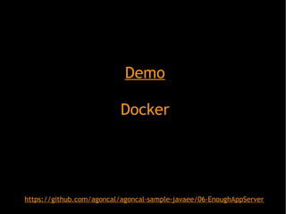 Demo
Docker
https://github.com/agoncal/agoncal-sample-javaee/06-EnoughAppServer
 