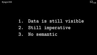 /16@yegor256 12
1. Data is still visible
2. Still imperative
3. No semantic
 