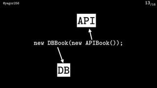 /16@yegor256 13
API
DB
new DBBook(new APIBook());
 