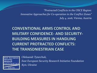 “Protracted Conflicts in the OSCE Region:
Innovative Approaches for Co-operation in the Conflict Zones”
July 4, 2016, Vienna, Austria
Oleksandr Tytarchuk,
East European Security Research Initiative Foundation
Kyiv, Ukraine
 