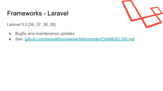 Frameworks - Laravel
Laravel 5.2.[36, 37, 38, 39]
● Bugfix and maintenance updates
● See: github.com/laravel/framework/blo...