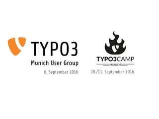 TYPO3Munich User Group
6. September 2016 10./11. September 2016
 