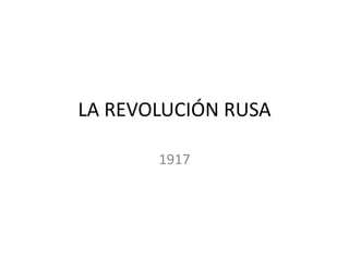 LA REVOLUCIÓN RUSA
1917
 