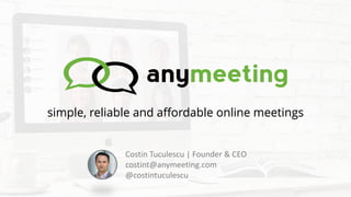 simple, reliable and affordable online meetings
Costin Tuculescu | Founder & CEO
 