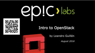 Intro to OpenStack
by Leandro Guillén
August 2016
 