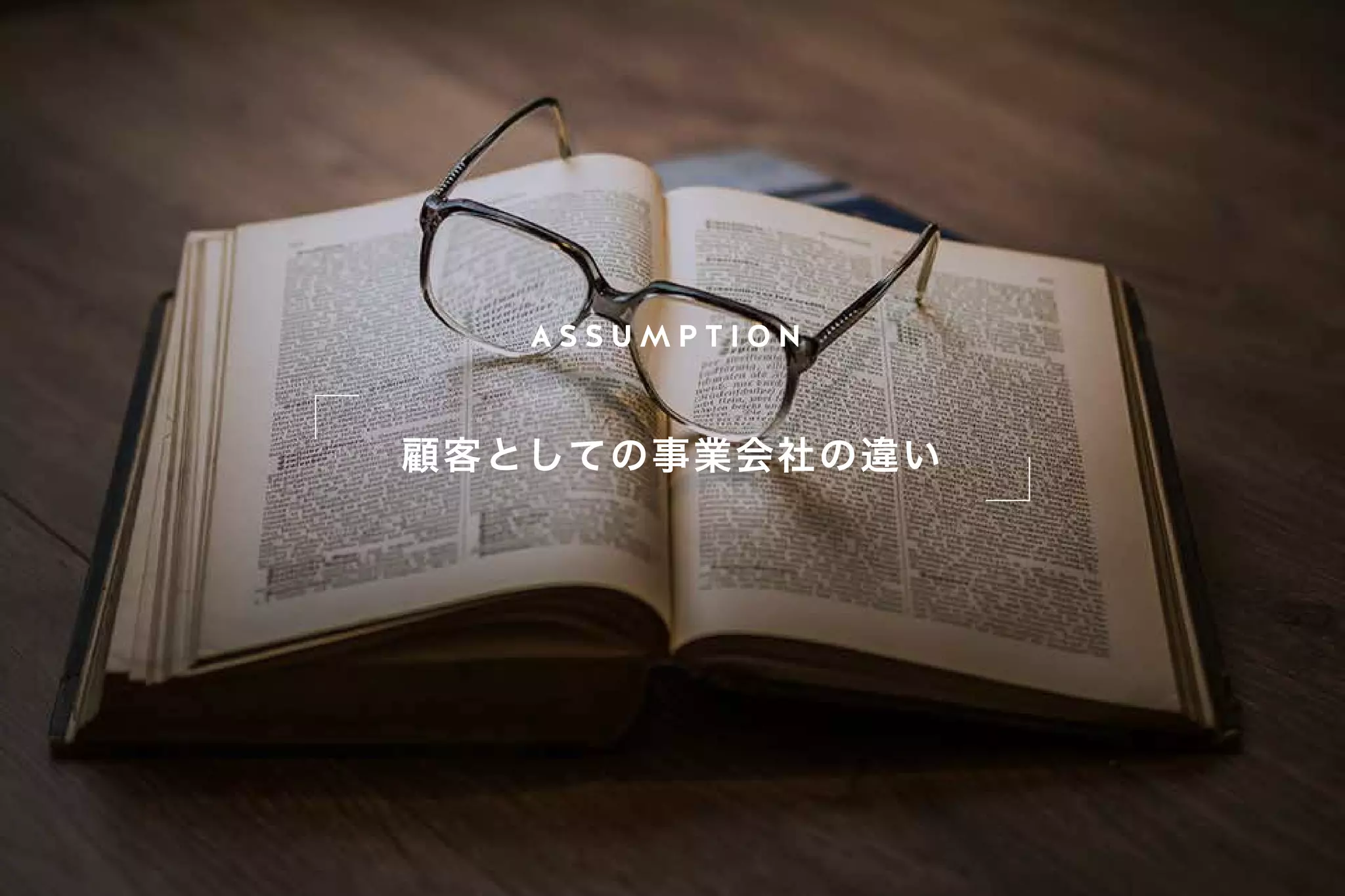 A S S U M P T I O N
顧客としての事業会社の違い
 