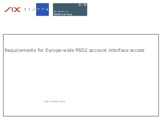 Requirements for Europe-wide PSD2 account interface access
Date: 10 August 2016
 