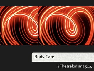 Body Care
1Thessalonians 5:14
 