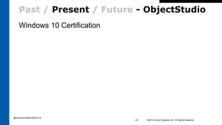 Past / Present / Future - ObjectStudio
Windows 10 Certification
©2016 Cincom Systems Inc. All Rights Reserved.41
@cincomsmalltalk #ESUG16
 