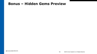 Bonus – Hidden Gems Preview
©2016 Cincom Systems Inc. All Rights Reserved.53
@cincomsmalltalk #ESUG16
 