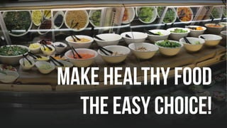 Make healthy food
the easy choice!
 
