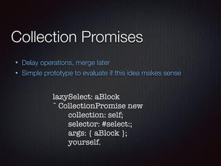 Collection Promises
• Delay operations, merge later
• Simple prototype to evaluate if this idea makes sense
lazySelect: aB...