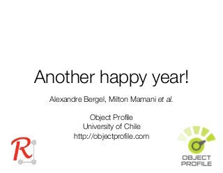 Another happy year!
Alexandre Bergel, Milton Mamani et al.
Object Proﬁle
University of Chile
http://objectproﬁle.com
 