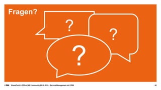 © SharePoint & Office 365 Community 24.08.2016 - Service Management mit CRM
Fragen?
?
?
?
45
 