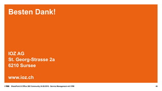 © SharePoint & Office 365 Community 24.08.2016 - Service Management mit CRM
Besten Dank!
IOZ AG
St. Georg-Strasse 2a
6210 Sursee
www.ioz.ch
46
 