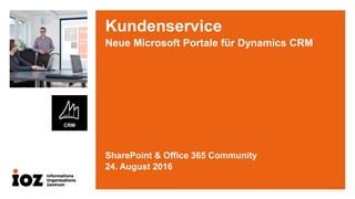 Kundenservice
Neue Microsoft Portale für Dynamics CRM
SharePoint & Office 365 Community
24. August 2016
 